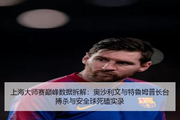 上海大师赛巅峰数据拆解：奥沙利文与特鲁姆普长台搏杀与安全球死磕实录